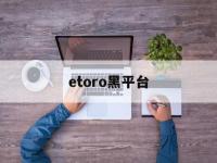 etoro黑平台(etoro平台怎么样)